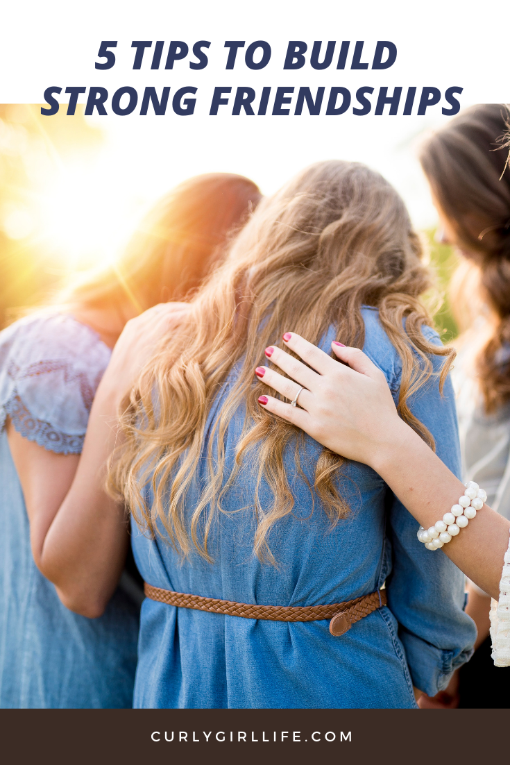 5 Tips To Build Strong Friendships - Curly Girl Life